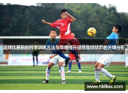 足球比赛前的科学训练方法与策略提升球员竞技状态的关键分析